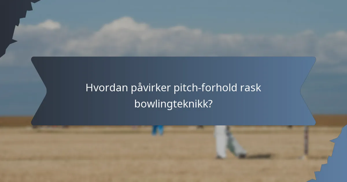 Hvordan påvirker pitch-forhold rask bowlingteknikk?