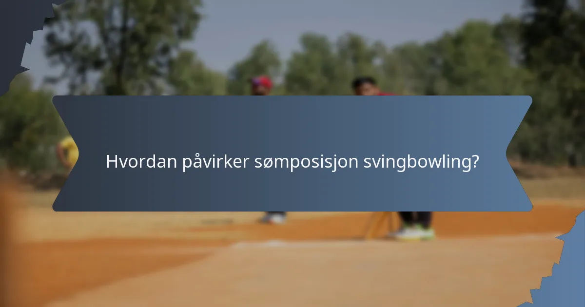 Hvordan påvirker sømposisjon svingbowling?