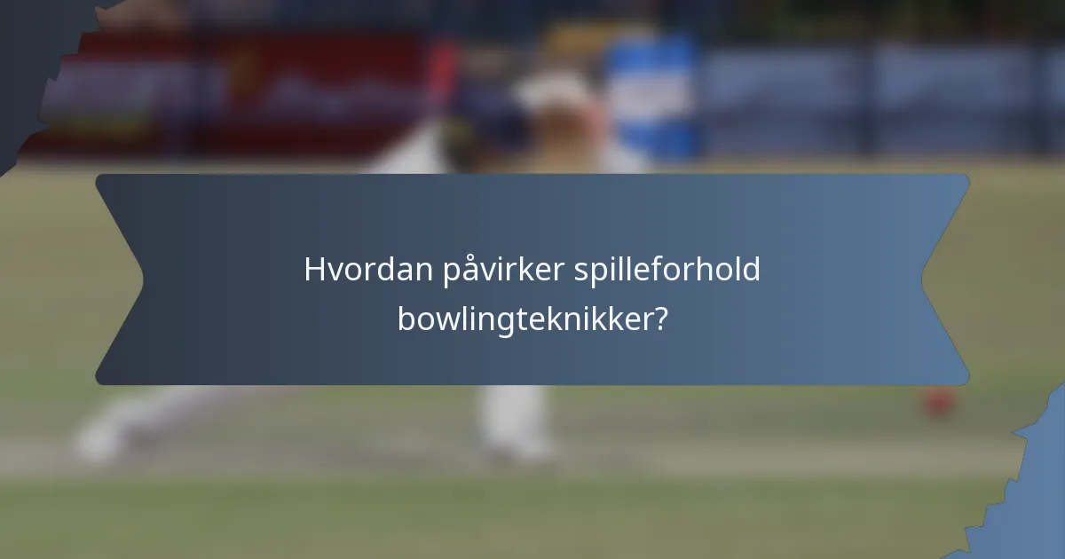 Hvordan påvirker spilleforhold bowlingteknikker?