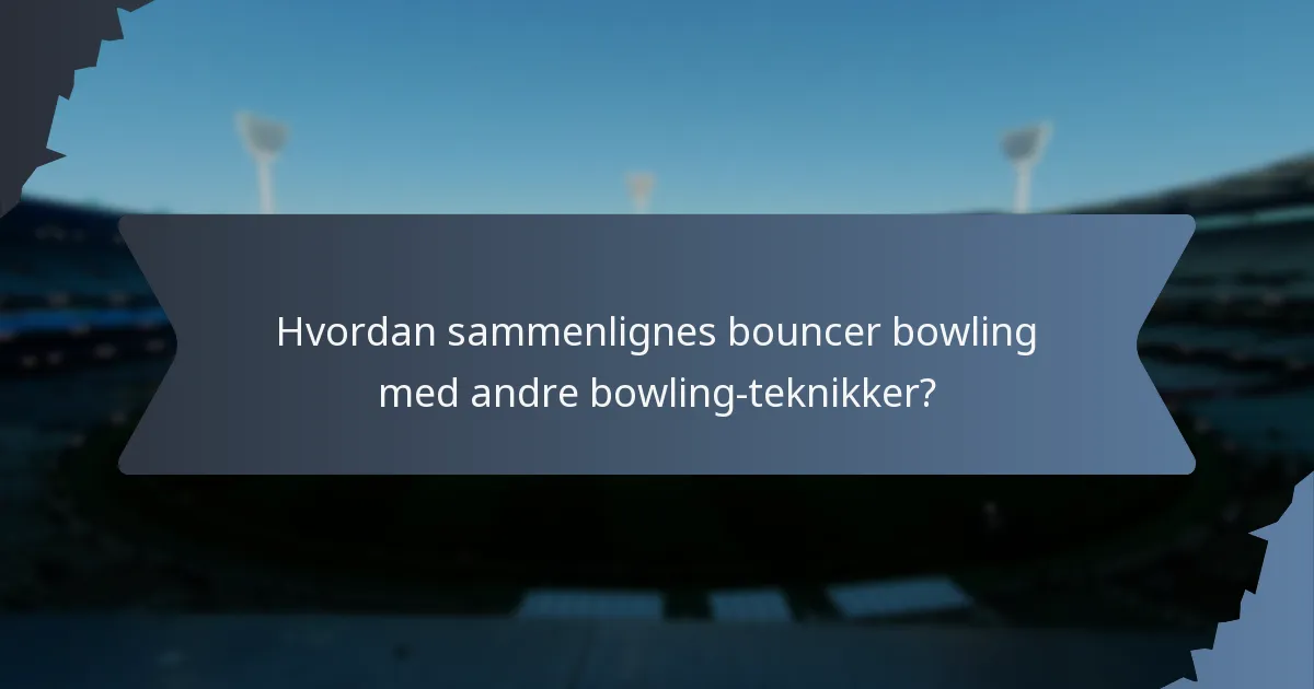 Hvordan sammenlignes bouncer bowling med andre bowling-teknikker?