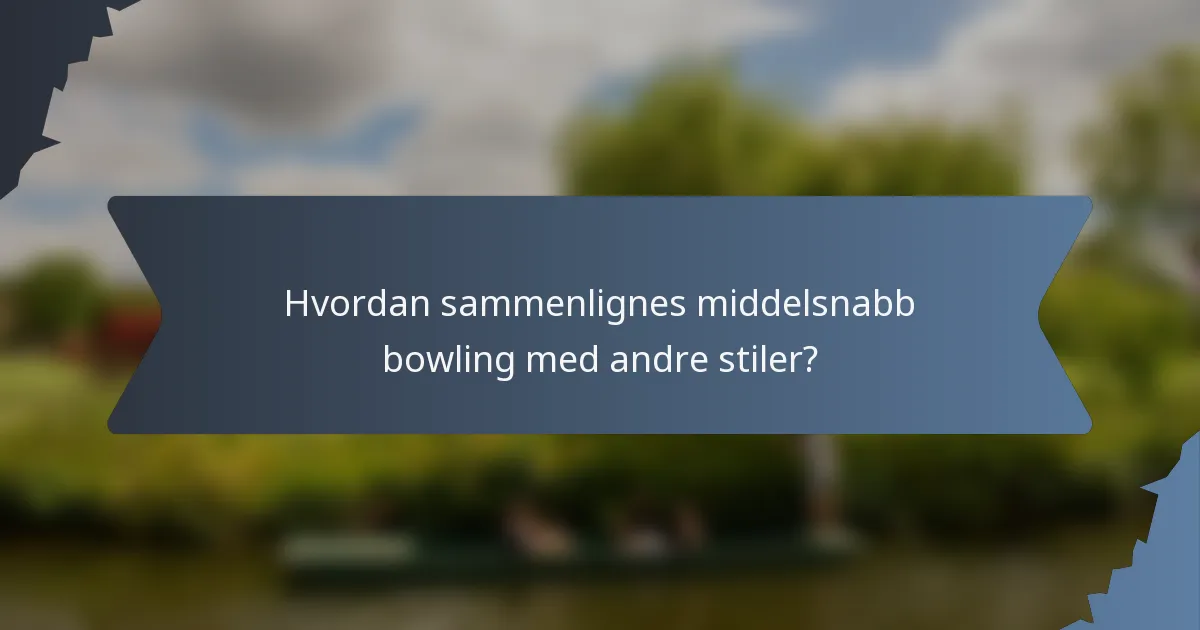 Hvordan sammenlignes middelsnabb bowling med andre stiler?