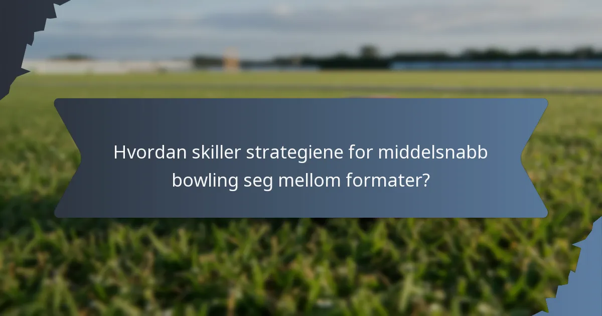 Hvordan skiller strategiene for middelsnabb bowling seg mellom formater?