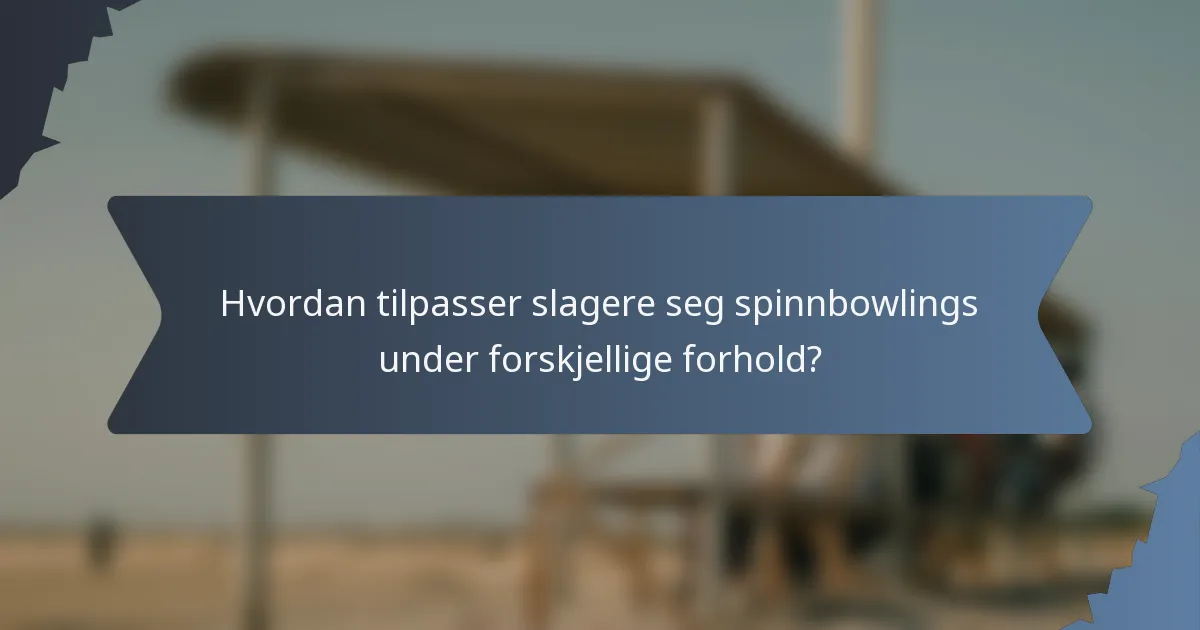 Hvordan tilpasser slagere seg spinnbowlings under forskjellige forhold?