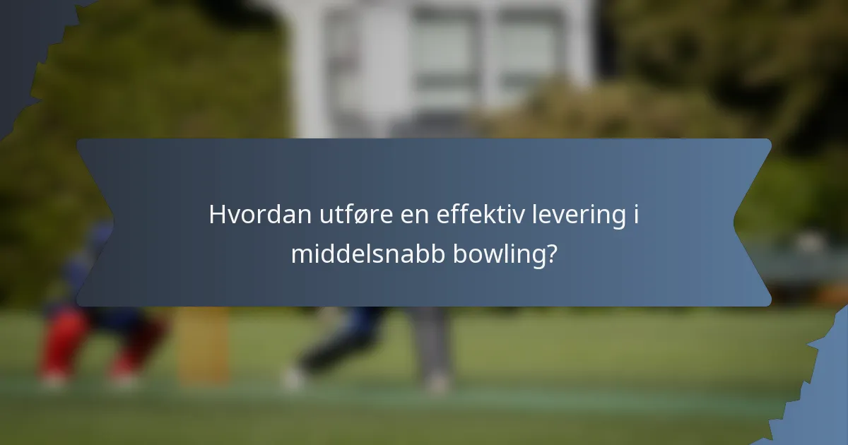 Hvordan utføre en effektiv levering i middelsnabb bowling?