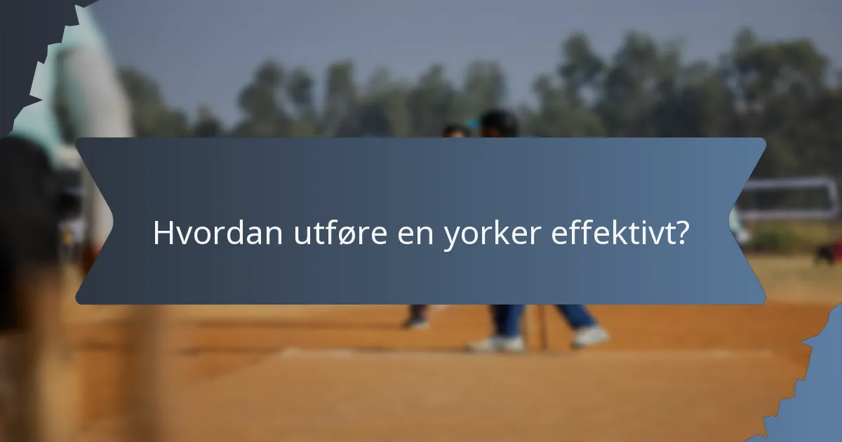 Hvordan utføre en yorker effektivt?