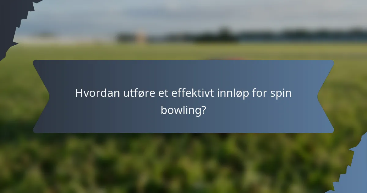 Hvordan utføre et effektivt innløp for spin bowling?