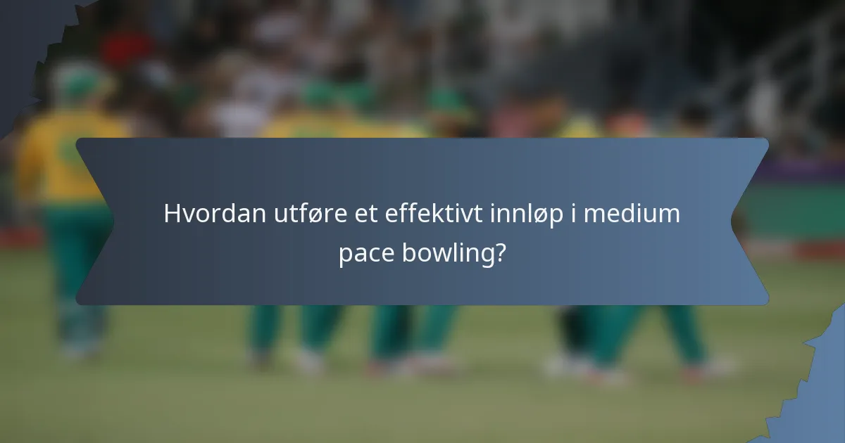 Hvordan utføre et effektivt innløp i medium pace bowling?