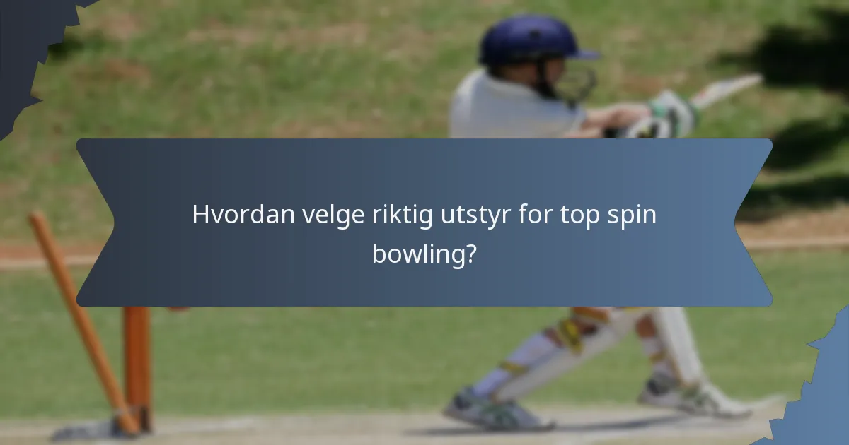 Hvordan velge riktig utstyr for top spin bowling?